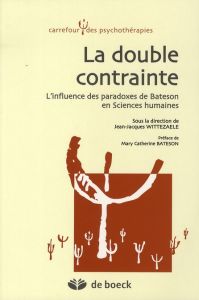 La double contrainte. L'influence des paradoxes de Bateson en Sciences humaines - Wittezaele Jean-Jacques - Bateson Mary-Catherine