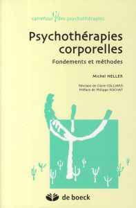 Psychothérapies corporelles. Fondements et méthodes - Heller Michel - Colliard Claire - Rochat Philippe