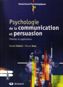 Psychologie de la communication et de la persuasion. Théories et applications - Chabrol Claude - Radu Miruna