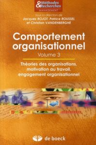 Comportement organisationnel. Volume 3, Théories des organisations, motivation au travail, engagemen - Rojot Jacques - Roussel Patrice - Vandenberghe Chr