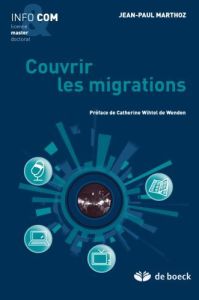 Couvrir les migrations - Marthoz Jean-Paul - Wihtol de Wenden Catherine