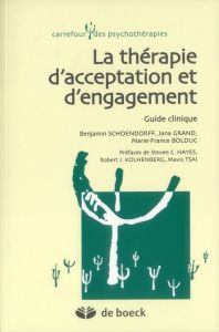 La thérapie d'acceptation et d'engagement. Guide clinique - Bolduc Marie-France - Grand Jana - Schoendorff Ben