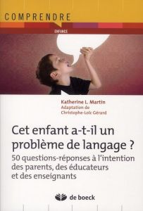 Cet enfant a-t-il un problème de langage ? 50 questions-réponses à l'intention des parents, des éduc - Martin Katherine L. - Gérard Christophe-Loïc