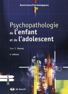 Psychopathologie de l'enfant et de l'adolescent. 4e édition revue et augmentée - Dumas Jean