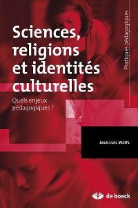 Sciences, religions et identités culturelles. Quels enjeux pour l'éducation ? - Wolfs José-Luis - Jolibert Bernard - De Ketele Jea