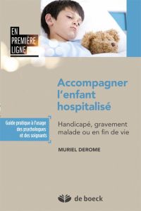 Accompagner l'enfant hospitalisé. Handicapé, gravement malade ou en fin de vie - Derome Muriel - Romano Hélène