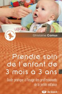Prendre soin de l'enfant de 3 mois à 3 ans. Guide pratique à l'usage des professionnels de la petite - Camus Ghislaine - Millet Gérard