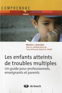 Les enfants atteints de troubles multiples. Un guide pour professionnels, enseignants et parents - Kutscher Martin - Attwood Tony - Wolff Robert R. -