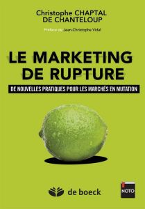 Le marketing de rupture. De nouvelles pratiques pour les marchés en mutation, Edition 2014 - Chaptal de Chanteloup Christophe