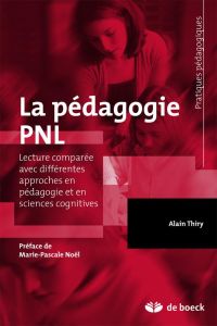 La pédagogie PNL. Lecture comparée avec différentes approches en pédagogie et en sciences cognitives - Thiry Alain - Noël Marie-Pascale