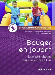 Bouger en jouant. Guide d'activités ludiques pour les enfants de 0 à 4 ans - Kalkman Eileen - Rep Miranda - Renard Sébastien -