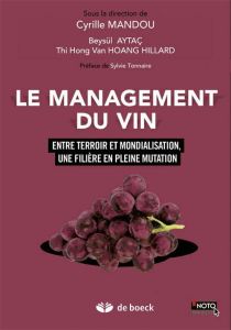 Le management du vin. Entre terroir et mondialisation, une filière en pleine mutation - Mandou Cyrille - Aytaç Beysül - Hoang Thi Hong Vân