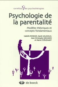 Psychologie de la parentalité. Modèles théoriques et concepts fondamentaux - Roskam Isabelle - Galdiolo Sarah - Meunier Jean-Ch
