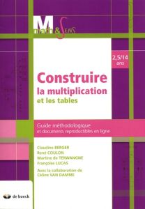 Construire la mutiplication et les tables. 2,5/14 ans. Guide méthodologique et documents reproductib - Berger Claudine - Coulon René - Terwangne Martine