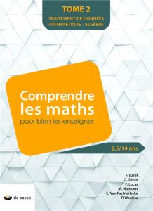 Comprendre les maths pour bien les enseigner (de 2,5 a 14 ans). Tome 2, traitement de données arithm - Baret Françoise - Géron Christine
