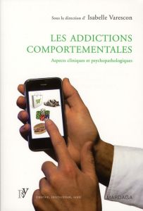 Les addictions comportementales. Aspects cliniques et psychopathologiques - Varescon Isabelle
