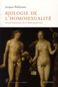 Biologie de l'homosexualité. On naît homosexuel, on ne choisit pas de l'être - Balthazart Jacques