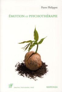Emotion et psychothérapie. 2e édition revue et augmentée - Philippot Pierre