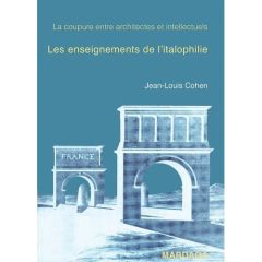 La coupure entre architectes et intellectuels, ou les enseignements de l'italophilie - Cohen Jean-Louis