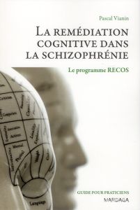 La remédiation cognitive dans la schizophrénie. Le programme RECOS - Vianin Pascal - Franck Nicolas