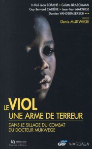Le viol, une arme de terreur. Dans le sillage du docteur Mukwege - Bofane In Koli Jean - Braeckman Colette - Cadière