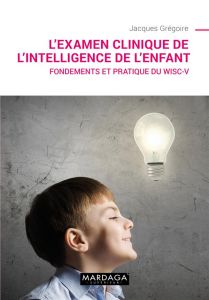 L'examen clinique de l'intelligence de l'enfant. Fondements et pratique du WISC-V - Grégoire Jacques
