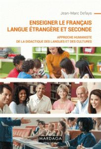 Enseigner le français langue étrangère et seconde. Approche humaniste de la didactique des langues e - Defays Jean-Marc