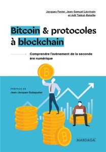 Bitcoin et protocoles à blockchain. Comprendre l'avènement de la seconde ère numérique - Favier Jacques - Lecrivain Jean-Samuel - Takkal-Ba