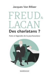 Freud & Lacan, des charlatans ? Faits et légendes de la psychanalyse - Van Rillaer Jacques