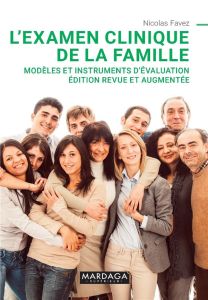 L'examen clinique de la famille. Modèles et instruments d'évaluation, Edition revue et augmentée - Favez Nicolas