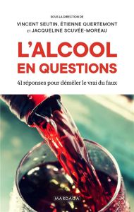 L'alcool en questions. 41 réponses pour démêler le vrai du faux - Seutin Vincent - Quertemont Etienne - Scuvée-Morea