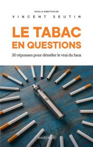 Le tabac en questions. 30 réponses pour démêler le vrai du faux - Seutin Vincent - Quertemont Etienne - Bartsch Pier