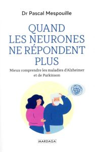 Quand les neurones ne répondent plus. Mieux comprendre les maladies d'Alzheimer et de Parkinson - Mespouille Pascal - Poirisse Laurence