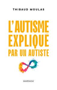 L'autisme expliqué par un autiste - Moulas Thibaud - Horiot Hugo