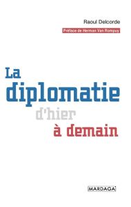 La diplomatie d'hier à demain - Delcorde Raoul - Van Rompuy Herman