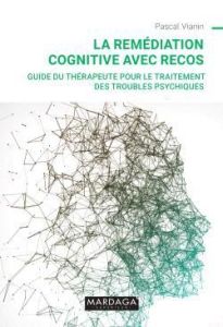 La remédiation cognitive avec RECOS. Guide du thérapeute pour le traitement des troubles psychiques - Vianin Pascal