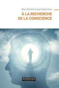 À la recherche de la conscience - Richelle Marc - Cleeremans Axel - Seron Xavier