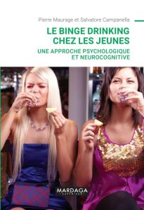Le binge drinking chez les jeunes. Une approche psychologique et neurocognitive - Maurage Pierre - Campanella Salvatore - Duve Marti