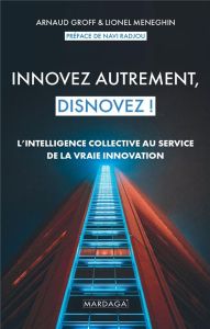 Innovez autrement, disnovez !. L'intelligence collective au service de la vraie innovation - Groff Arnaud - Meneghin Lionel - Radjou Navi