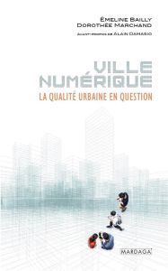 Ville numérique. La qualité urbaine en question - Bailly Emeline - Marchand Dorothée - Damasio Alain