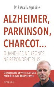 Alzheimer, Parkinson, Charcot... Quand les neurones ne répondent plus - Mespouille Pascal - Poirisse Laurence