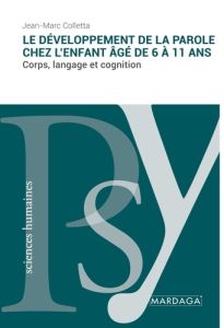 Le développement de la parole chez l'enfant âgé de 6 à 11 ans. Corps, langage et cognition - Colletta Jean-Marc - Cosnier Jacques