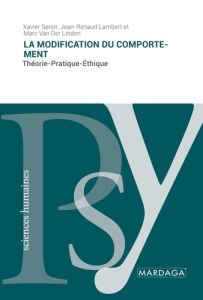 La modification du comportement. Théorie-Pratique-Ethique - Seron Xavier - Lambert Jean-Renaud - Van der Linde