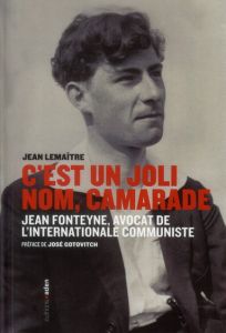 C'est un joli nom, camarade. Jean Fonteyne (1899-1974) : avocat de l'Internationale communiste - Lemaître Jean - Gotovitch José