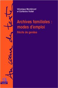 Archives familiales : mode d'emploi. Récits de genèse - Montémont Véronique - Viollet Catherine