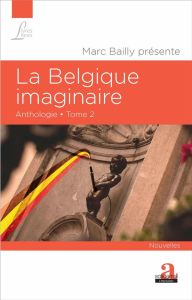 La Belgique imaginaire. Anthologie Tome 2 - Bailly Marc