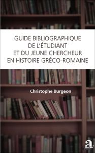 Guide bibliographique de l'étudiant et du jeune chercheur en histoire gréco-romaine - Burgeon Christophe