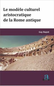 Le modèle culturel aristocratique de la Rome antique - Bajoit Guy