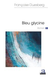 Bleu glycine - Duesberg Françoise