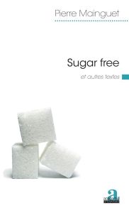 Sugar free. et autres textes - Mainguet Pierre